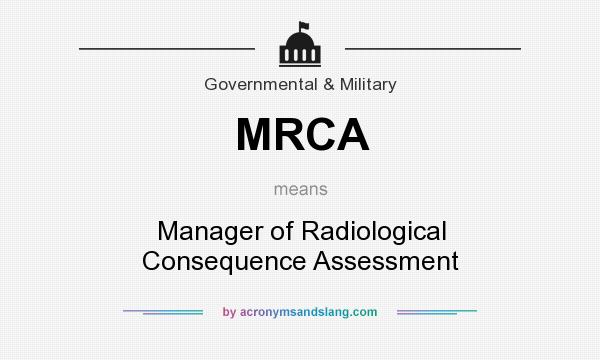 What does MRCA mean? It stands for Manager of Radiological Consequence Assessment