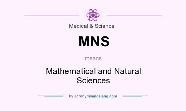 What does MNS mean? It stands for Mathematical and Natural Sciences