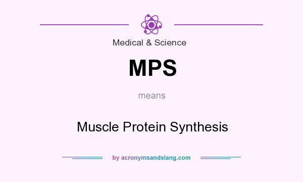 What does MPS mean? It stands for Muscle Protein Synthesis