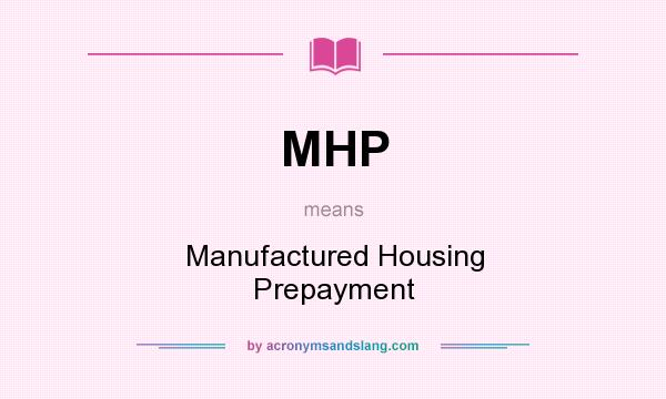 What does MHP mean? It stands for Manufactured Housing Prepayment
