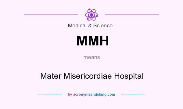 What does MMH mean? It stands for Mater Misericordiae Hospital
