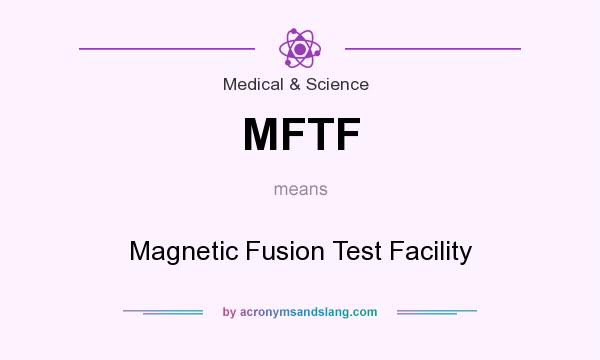 What does MFTF mean? It stands for Magnetic Fusion Test Facility