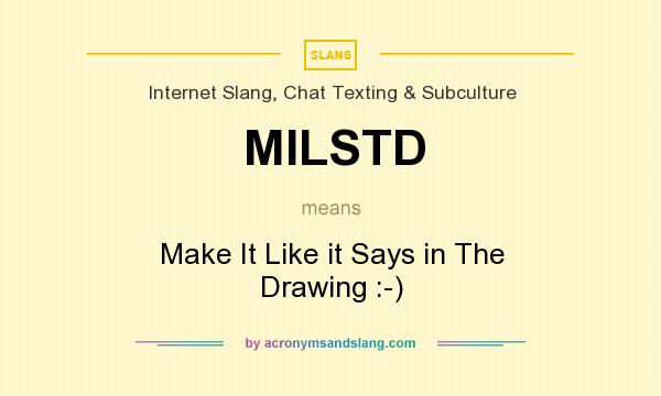 What does MILSTD mean? It stands for Make It Like it Says in The Drawing :-)