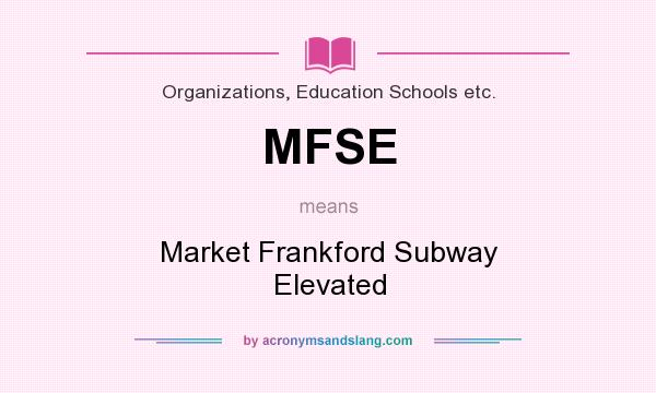 What does MFSE mean? It stands for Market Frankford Subway Elevated