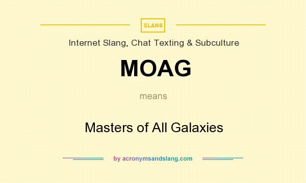 What does MOAG mean? It stands for Masters of All Galaxies