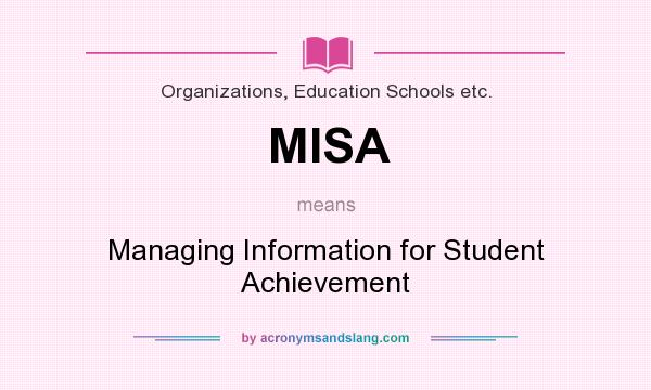 What does MISA mean? It stands for Managing Information for Student Achievement