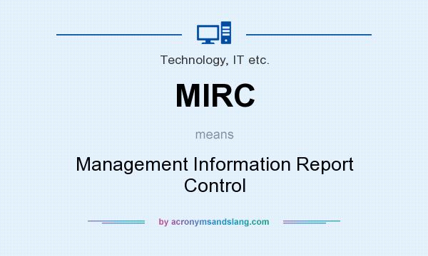 What does MIRC mean? It stands for Management Information Report Control