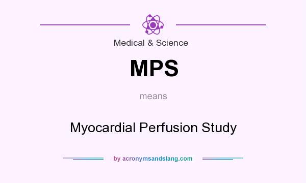 What does MPS mean? It stands for Myocardial Perfusion Study