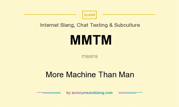 What does MMTM mean? It stands for More Machine Than Man