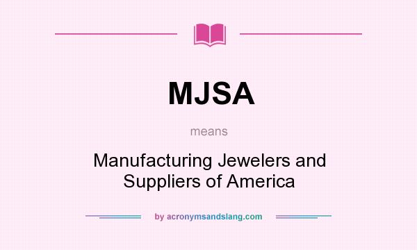 What does MJSA mean? It stands for Manufacturing Jewelers and Suppliers of America