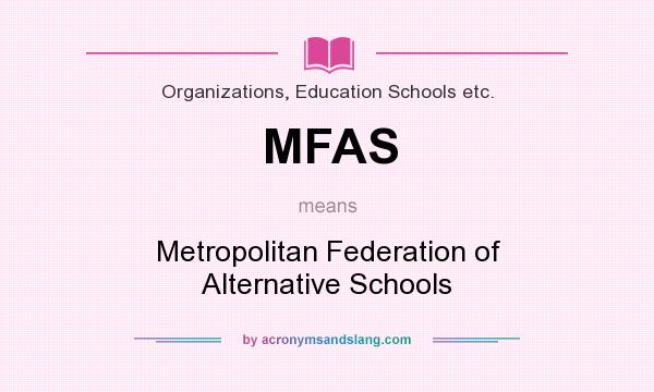 What does MFAS mean? It stands for Metropolitan Federation of Alternative Schools