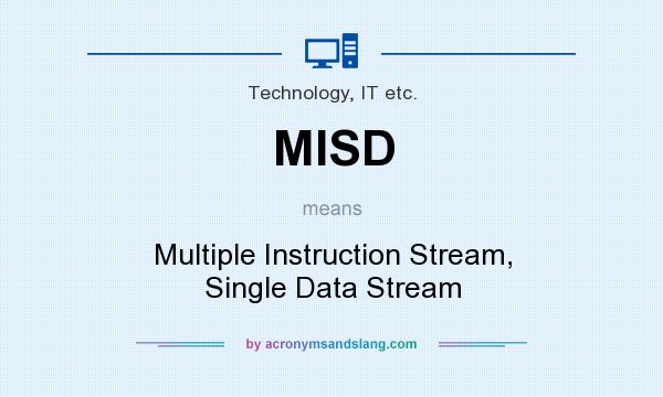 What does MISD mean? It stands for Multiple Instruction Stream, Single Data Stream