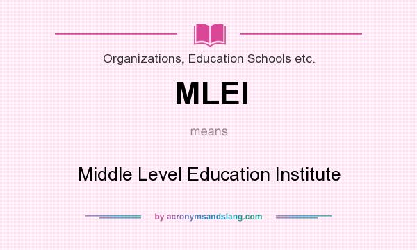 What does MLEI mean? It stands for Middle Level Education Institute