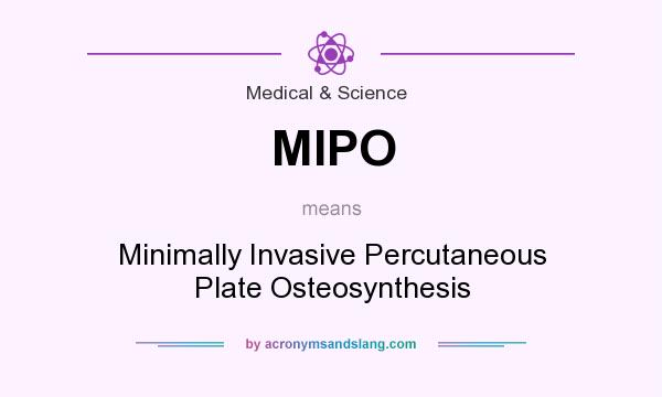 What does MIPO mean? It stands for Minimally Invasive Percutaneous Plate Osteosynthesis