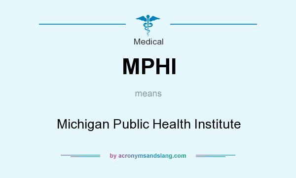 What does MPHI mean? It stands for Michigan Public Health Institute