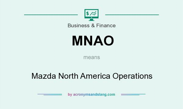What does MNAO mean? It stands for Mazda North America Operations