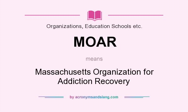 What does MOAR mean? It stands for Massachusetts Organization for Addiction Recovery