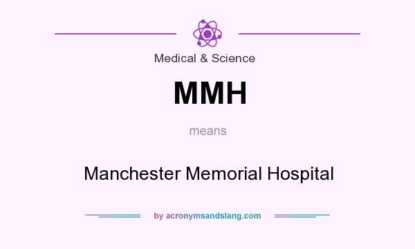 What does MMH mean? It stands for Manchester Memorial Hospital