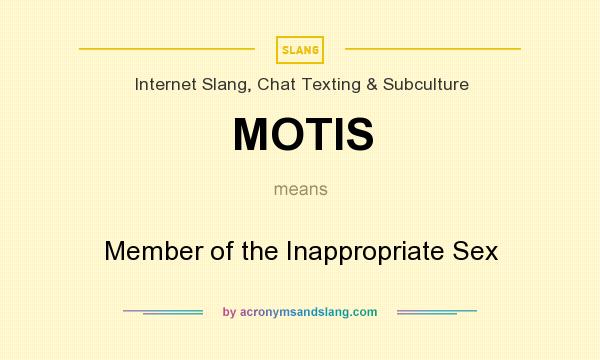 What does MOTIS mean? It stands for Member of the Inappropriate Sex