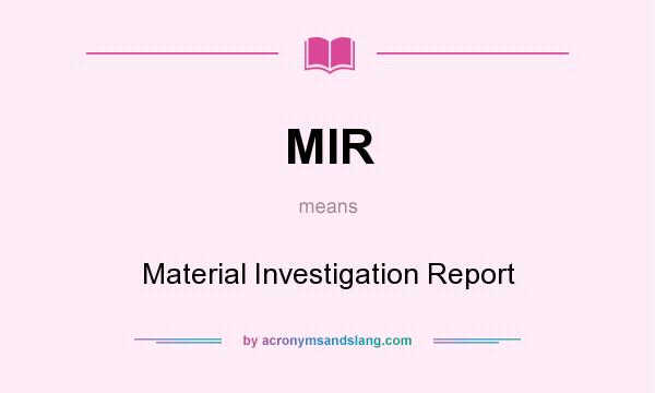 What does MIR mean? It stands for Material Investigation Report