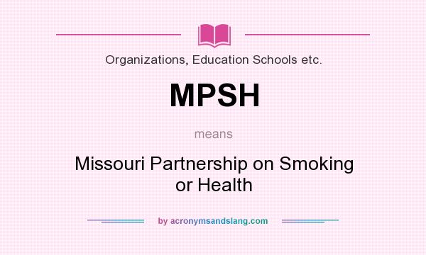 What does MPSH mean? It stands for Missouri Partnership on Smoking or Health