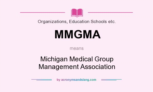 What does MMGMA mean? It stands for Michigan Medical Group Management Association