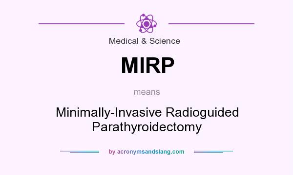 What does MIRP mean? It stands for Minimally-Invasive Radioguided Parathyroidectomy