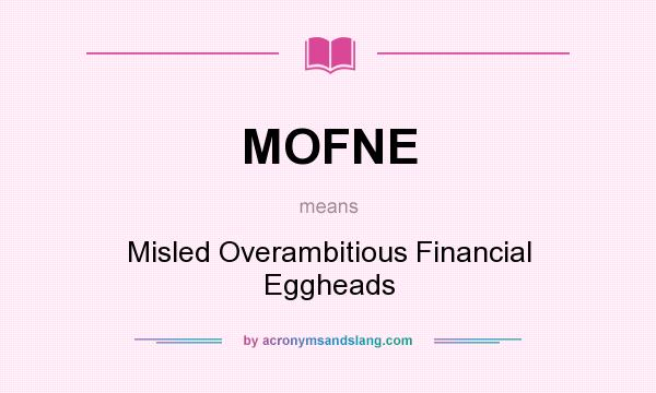 What does MOFNE mean? It stands for Misled Overambitious Financial Eggheads