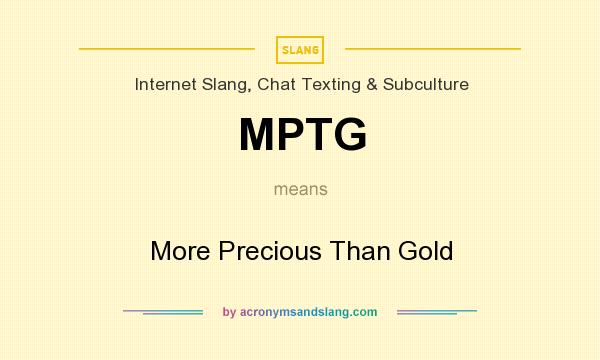 What does MPTG mean? It stands for More Precious Than Gold
