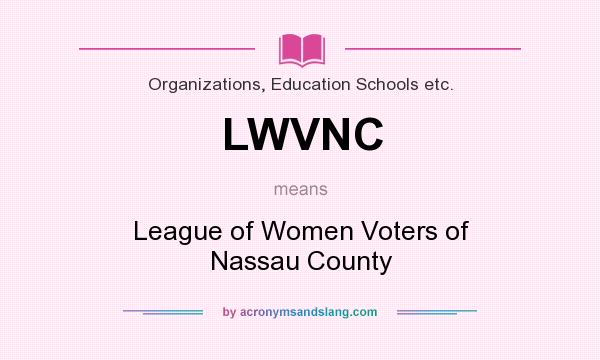 What does LWVNC mean? It stands for League of Women Voters of Nassau County
