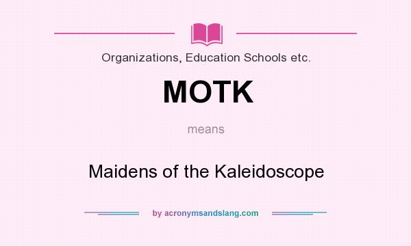 What does MOTK mean? It stands for Maidens of the Kaleidoscope