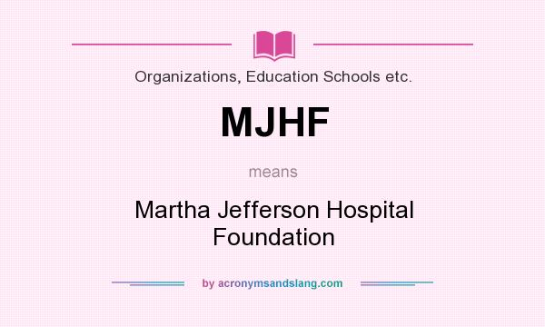 What does MJHF mean? It stands for Martha Jefferson Hospital Foundation