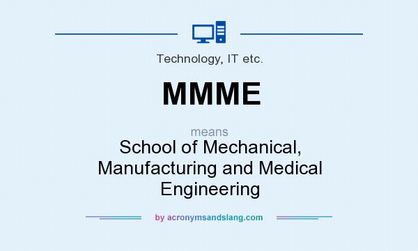 What does MMME mean? It stands for School of Mechanical, Manufacturing and Medical Engineering