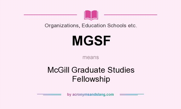 What does MGSF mean? It stands for McGill Graduate Studies Fellowship