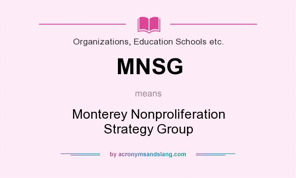 What does MNSG mean? It stands for Monterey Nonproliferation Strategy Group