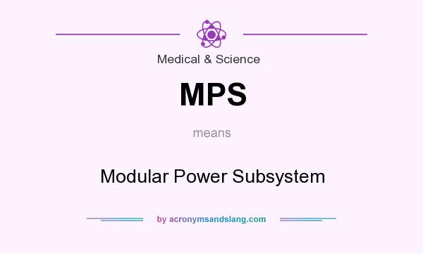 What does MPS mean? It stands for Modular Power Subsystem