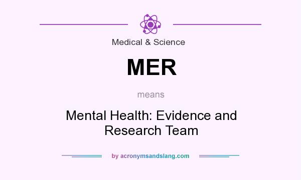 What does MER mean? It stands for Mental Health: Evidence and Research Team