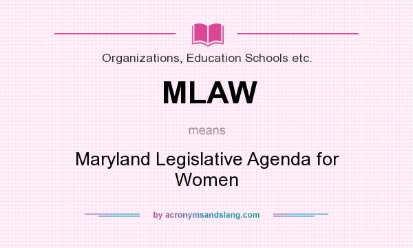 What does MLAW mean? It stands for Maryland Legislative Agenda for Women