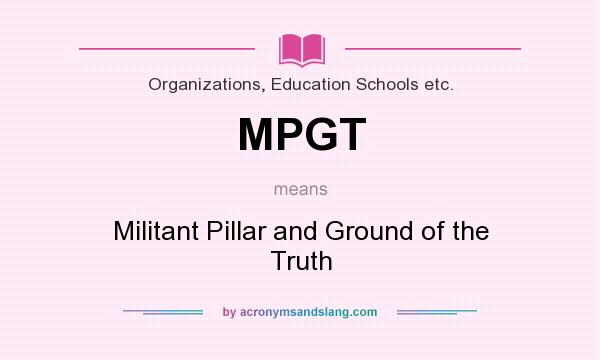 What does MPGT mean? It stands for Militant Pillar and Ground of the Truth