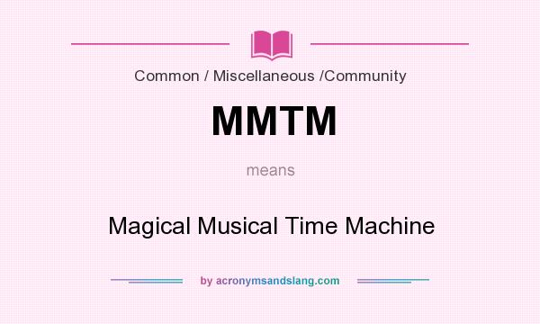 What does MMTM mean? It stands for Magical Musical Time Machine