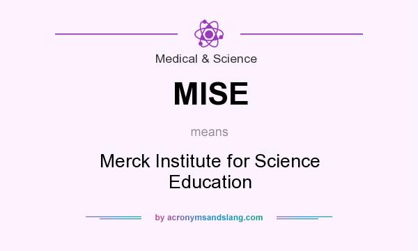 What does MISE mean? It stands for Merck Institute for Science Education