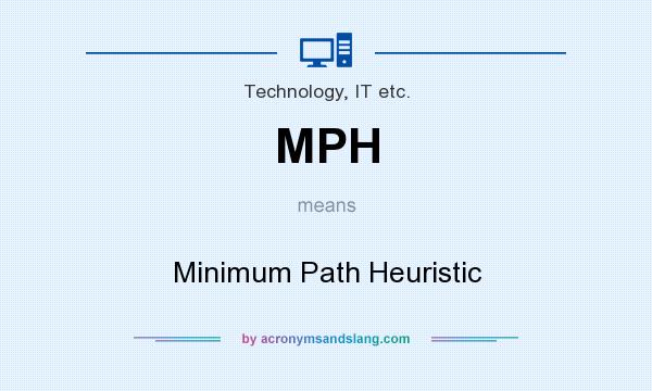 What does MPH mean? It stands for Minimum Path Heuristic