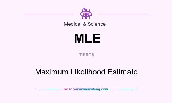 What does MLE mean? It stands for Maximum Likelihood Estimate