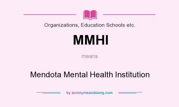 What does MMHI mean? It stands for Mendota Mental Health Institution