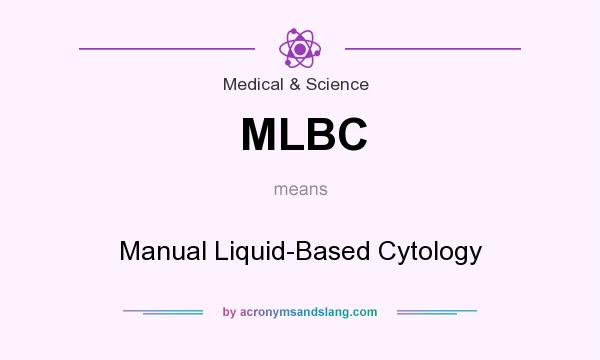 What does MLBC mean? It stands for Manual Liquid-Based Cytology