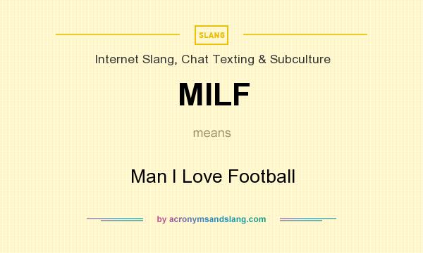 What does MILF mean? It stands for Man I Love Football