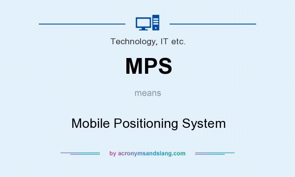 What does MPS mean? It stands for Mobile Positioning System