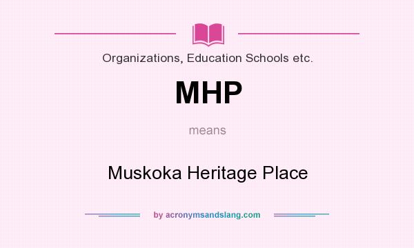 What does MHP mean? It stands for Muskoka Heritage Place
