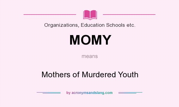 What does MOMY mean? It stands for Mothers of Murdered Youth