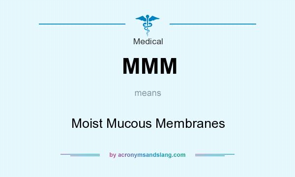 What does MMM mean? It stands for Moist Mucous Membranes